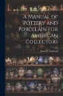 A Manual of Pottery and Porcelain for American Collectors By John H. Treadwell Cover Image