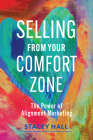 Selling from Your Comfort Zone: The Power of Alignment Marketing By Stacey Hall, Sam Horn (Foreword by) Cover Image