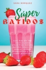 Súper Batidos: Con más de 150 recetas para smoothies dulces, batidos bajos еn аzúсаr, zumоs dеpur Cover Image