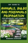 DIY Guide To Annuals, Bulbs and Perennials Propagation: Perfect Manual To Essential things you need to know about Annuals, Bulbs and Perennials! Cover Image