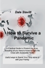 How to Survive a Pandemic: A Practical Guide to Prevent the virus, including all you have to know to Fight the Crisis with Accessible Tools. Usef By Dale Slavitt Cover Image