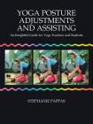 Yoga Posture Adjustments and Assisting: An Insightful Guide for Yoga Teachers and Students By Stephanie Pappas Cover Image
