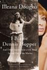 I Blame Dennis Hopper: And Other Stories from a Life Lived In and Out of the Movies Cover Image