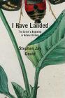 I Have Landed: The End of a Beginning in Natural History By Stephen Jay Gould Cover Image