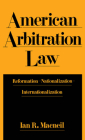 American Arbitration Law: Reformation--Nationalization--Internationalization By Ian R. MacNeil Cover Image