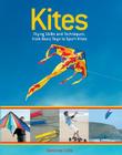 Kites: Flying Skills and Techniques, from Basic Toys to Sport Kites By Rosanne Cobb Cover Image