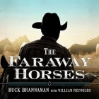 The Faraway Horses Lib/E: The Adventures and Wisdom of America's Most Renowned Horsemen By Buck Brannaman, William Reynolds, William Reynolds (Contribution by) Cover Image