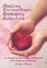 Healing Wounded Hearts, Repairing Broken Lives: An Essential Tool for Healing, Restoring and Discovering Your True Destiny. By Annette Thiesen Cover Image