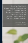 Dental Practice Management, Including Ethics, Economics and Socio-economics, and Jurisprudence, as Applied to Successful Practice Management Cover Image