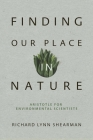 Finding Our Place in Nature: Aristotle for Environmental Scientists By Richard Lynn Shearman Cover Image