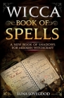 Wicca Book of Spells: A New Book Of Shadows For Modern Witchcraft Cover Image