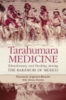 Tarahumara Medicine: Ethnobotany and Healing among the Rarmuri of Mexico By Frutuoso Irigoyen-Rascon, Alfonso Paredes (With) Cover Image