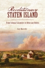 Revolutionary Staten Island: From Colonial Calamities to Reluctant Rebels By Joe Borelli Cover Image