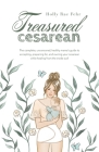 Treasured Cesarean: The complete, uncensored, healthy mama's guide to accepting, preparing for, and owning your cesarean while healing fro By Holly Rae Fehr, Abril Dustin (Illustrator) Cover Image