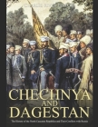 Chechnya and Dagestan: The History of the North Caucasus Republics and Their Conflicts with Russia By Charles River Editors Cover Image