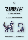 Veterinary Necropsy of Dogs and Cats: A Case Based Approach (Veterinary Atlases) By Linda Morrison, Sionagh Smith Cover Image