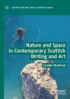 Nature and Space in Contemporary Scottish Writing and Art (Geocriticism and Spatial Literary Studies) By Camille Manfredi Cover Image