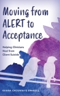 Moving from Alert to Acceptance: Helping Clinicians Heal from Client Suicide By Khara Croswaite Brindle Cover Image