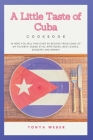 A Little Taste Of Cuba Cookbook: Travel To Cuba And Enjoy Over 30 Easy Recipes From Some Of The Best Cuban Style Appetizers, Salads, Meat Dishes, Dess By Weber Book Publishing, Tonya Weber Cover Image