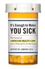 It's Enough to Make You Sick: The Failure of American Health Care and a Prescription for the Cure Cover Image
