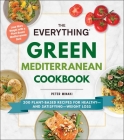 The Everything Green Mediterranean Cookbook: 200 Plant-Based Recipes for Healthy—and Satisfying—Weight Loss (Everything® Series) By Peter Minaki Cover Image