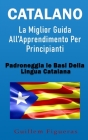 Catalano: La Miglior Guida All'Apprendimento Per Principianti: Padroneggia Le Basi Della Lingua Catalana Cover Image