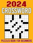 2024 Crossword Puzzles For Beginners: Challenge Your Intellect and Find Joy in a Compilation of Engrossing Puzzle Experiences Cover Image