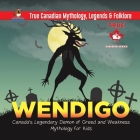 Wendigo - Canada's Legendary Demon of Greed and Weakness Mythology for Kids True Canadian Mythology, Legends & Folklore By Professor Beaver Cover Image