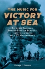 The Music for Victory at Sea: Richard Rodgers, Robert Russell Bennett, and the Making of a TV Masterpiece (Eastman Studies in Music #190) By George J. Ferencz Cover Image