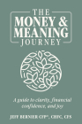 The Money & Meaning Journey: A Guide to Clarity, Financial Confidence, and Joy By Jeff Bernier Cover Image