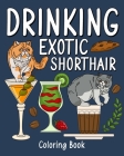 Drinking Exotic Shorthair Coloring Book: Animal Painting Pages with Many Coffee and Cocktail Drinks Recipes Cover Image