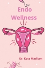 Endo Wellness: Managing Endometriosis Through Diet, Nutrition and Remedies Cover Image