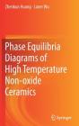 Phase Equilibria Diagrams of High Temperature Non-Oxide Ceramics By Zhenkun Huang, Laner Wu Cover Image