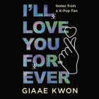 I'll Love You Forever: Notes from a K-Pop Fan By Giaae Kwon Cover Image
