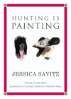Hunting is Painting By Jessica Savitz Cover Image