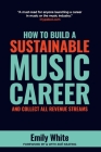 How to Build a Sustainable Music Career and Collect All Revenue Streams By Emily White Cover Image