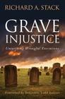 Grave Injustice: Unearthing Wrongful Executions By Richard A. Stack, Benjamin Todd Jealous (Foreword by) Cover Image