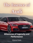 The Essence of Audi: Milestones of Ingenuity and Performance By Etienne Psaila Cover Image