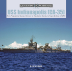 USS Indianapolis (Ca-35): From Presidential Cruiser, to Delivery of the Atomic Bombs, to Tragic Sinking​ In WWII (Legends of Warfare: Naval #21) Cover Image