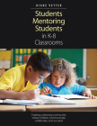 Students Mentoring Students in K-8 Classrooms: Creating a learning community where children communicate, collaborate, and succeed Cover Image