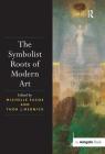 The Symbolist Roots of Modern Art By Michelle Facos (Editor) Cover Image