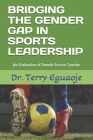 Bridging the Gender Gap in Sports Leadership: An Evaluation of Female Soccer Coaches By Terry Eguaoje Cover Image