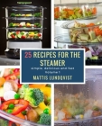 25 recipes for the steamer: simple, delicious and fast By Mattis Lundqvist Cover Image