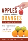 Apples and Oranges on Your Team: Bite-Size Stories for Life-Giving Leadership By Steven Sullivan Cover Image