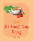 Hello! 365 Tomato Soup Recipes: Best Tomato Soup Cookbook Ever For Beginners [Soup Dumpling Book, Vegetarian Chili Book, Ground Beef Recipes, Cream So By Soup Cover Image