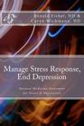 Manage Stress Response, End Depression: Natural Medicine Treatment for Stress & Depression By Caryn H. Wichmann Nd, Ronald J. Fisher Nd Cover Image