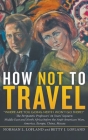 How Not to Travel: Where are you going next? I won't go there! By Norman L. Lofland, Betty J. Lofland Cover Image