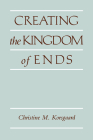 Creating the Kingdom of Ends By Christine M. Korsgaard Cover Image