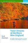 Trout Streams of Northern New England: A Guide to the Best Fly-Fishing in Vermont, New Hampshire, and Maine By David Klausmeyer Cover Image