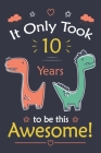 It only Took 10 Years To Be This Awesome! dinosaur Notebook: dinosaur Notebook, 6 Year Old notebook By Cool Journal1218 Cover Image
